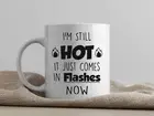 "I'm Still Hot, It Just Comes in Flashes Now" Funny Coffee Mug!