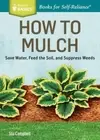 How to Mulch: Save Water, Feed the Soil, and Suppress Weeds. A Storey BASICS®Ti