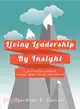 Living Leadership by Insight ─ A Good Leader Achieves, a Great Leader Builds Monuments