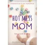 HOT MESS MOM: MISADVENTURES OF NEW MOTHERHOOD