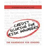 CREDIT SCORING FOR RISK MANAGERS: THE HANDBOOK FOR LENDERS