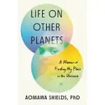 LIFE ON OTHER PLANETS: A MEMOIR OF FINDING MY PLACE IN THE UNIVERSE