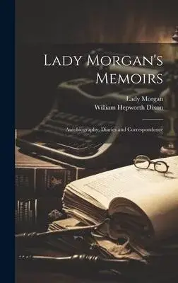 Lady Morgan’s Memoirs: Autobiography, Diaries and Correspondence