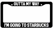 Outta My Way I'm going to Starbucks License Plate Frame jdm funny coffee lover