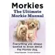 Morkies. The Ultimate Morkie Manual: Everything You Always Wanted to Know About the Morkie Dog