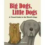BIG DOGS, LITTLE DOGS: A VISUAL GUIDE TO THE WORLD’S DOGS
