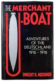 THE MERCHANT U-BOAT: ADVENTURES OF THE DEUTSCHLAND, By Dwight R. Messimer *NEW*