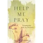 HELP ME PRAY: LEARNING FROM THE SAINTS