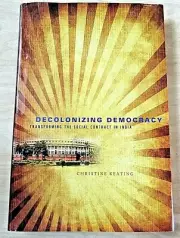 Decolonizing Democracy: Transforming the Social Contract in India - HC 2011