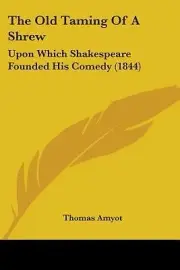 The Old Taming Of A Shrew: Upon Which Shakespeare Founded His Comedy (1844)