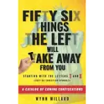 FIFTY-SIX THINGS THE LEFT WILL TAKE AWAY FROM YOU: A CATALOG OF COMING CONFISCATIONS