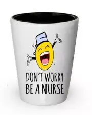 Don't worry Be a Nurse Shot Glass- Funny Gifts for Nurse