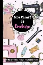 Mon Carnet de Couture: Outil idéal qui permet d'écrire tous les détails sur ses projets de couture (mensurations, mercerie, tissu etc...).