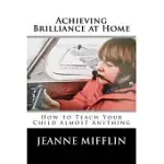 ACHIEVING BRILLIANCE AT HOME: HOW TEACH YOUR CHILD ALMOST ANYTHING