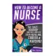 How to Become a Nurse: The Exact Roadmap That Will Lead You to a Fulfilling Career in Nursing!