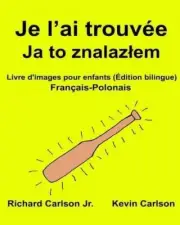 Je l'ai trouve: Livre d'images pour enfants Fran?ais-Polonais (?dition bilingue)