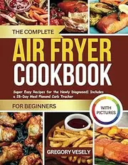 THE COMPLETE DIABETIC AIRFRYER COOKBOOK FOR BEGINNERS: Super Easy Recipes for the Newly Diagnosed | Includes a 28-Day Meal Plan and Carb Tracker