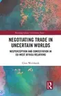 Negotiating Trade in Uncertain Worlds: Misperception and Contestation in EU-West