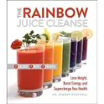 THE RAINBOW JUICE CLEANSE: LOSE WEIGHT, BOOST ENERGY, AND SUPERCHARGE YOUR HEALTH