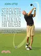 Strength Training For Golfers ─ A Proven Regimen to Improve Your Strength, Flexibility, Endurance, and Distance Off the Tee