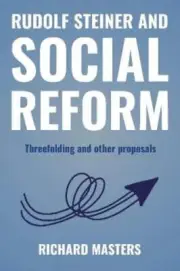 Rudolf Steiner and Social Reform: Threefolding and other proposals by Masters
