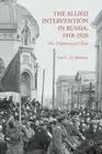 The Allied Intervention in Russia, 1918-1920: The Diplomacy of Chaos by I Moffat