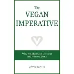THE VEGAN IMPERATIVE: WHY WE MUST GIVE UP MEAT AND WHY WE DON’’T