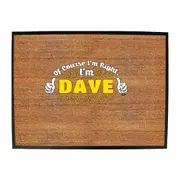 Of Course Im Right Im Dave - Funny Novelty Doormat Man Cave Floor mat