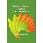 RICHARD WAGNER HIS LIFE AND HIS DRAMAS