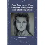 PURE TRUE LOVE (FINAL CHAPTERS OF BUTTERFLIES AND BLUEBERRY WINE)
