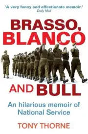 Brasso, Blanco and Bull: An Hilarious Memoire of the National Service by Tony Th
