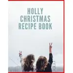 HOLLY CHRISTMAS RECIPE BOOK: AWESOME BLANK CHRISTMAS RECIPE BOOK FOR COOKING LOVERS, MAKE YOUR OWN COOKBOOK TO COLLECT YOUR FAVORITE RECIPES