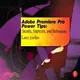 Adobe Premiere Pro Power Tips ─ Secrets, Shortcuts, and Techniques