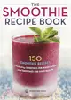 The Smoothie Recipe Book ─ 150 Smoothie Recipes Including Smoothies for Weight Loss and Smoothies For Good Health