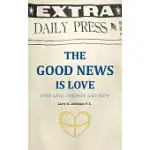 THE GOOD NEWS IS LOVE: FIND LOVE, PURPOSE AND HOPE FOR YOUR LIFE