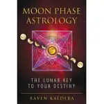 MOON PHASE ASTROLOGY: THE LUNAR KEY TO YOUR DESTINY