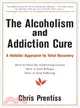 The Alcoholism And Addiction Cure: A Holistic Approach To Total Recovery