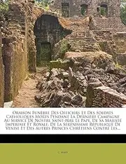 Oraison Funèbre Des Officiers Et Des Soldats Catholiques Morts Pendant La Dernière Campagne Au Service De Nostre Saint-père Le Pape, De Sa Majesté ... Et Des Autres Princes Chrétiens Contre L