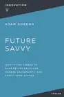 Future Savvy: Identifying Trends to Make Better Decisions, Manage Uncertainty, a