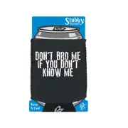 Dont Bro Me If You Dont Know Me - Funny Novelty Stubby Holder With Base