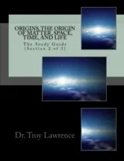 ORIGINS, THE ORIGIN OF MATTER, SPACE, TIME, AND LIFE: THE By Troy E Lawrence