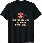 X.Style I'm Here Because You Broke Something Car Mechanic Auto ds885 T-Shirt Black