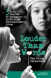 Louder Than Words Ser.: 3 True Stories of Ordinary Girls with Extraordinary...