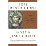 THE YES OF JESUS CHRIST: EXERCISES IN FAITH, HOPE, AND LOVE