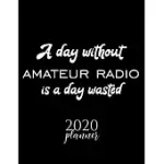 A DAY WITHOUT AMATEUR RADIO IS A DAY WASTED 2020 PLANNER: NICE 2020 CALENDAR FOR AMATEUR RADIO FAN - CHRISTMAS GIFT IDEA AMATEUR RADIO THEME - AMATEUR