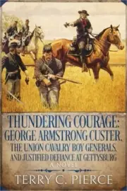Thundering Courage: George Armstrong Custer, The Union Cavalry Boy Generals, and