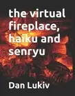 The virtual fireplace, haiku and senryu by Dan Lukiv (English) Paperback Book