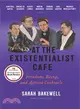 At the Existentialist Cafe ─ Freedom, Being, and Apricot Cocktails With Jean-paul Sartre, Simone De Beauvoir, Albert Camus, Martin Heidegger, Karl Jaspers, Edmund Husserl, Maurice