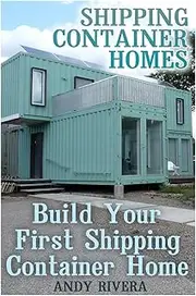 Shipping Container Homes: Build Your First Shipping Container Home: (Shipping Container Home Plans, Shipping Containers Homes)