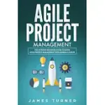 AGILE PROJECT MANAGEMENT: THE ULTIMATE ADVANCED GUIDE TO LEARN AGILE PROJECT MANAGEMENT WITH KANBAN & SCRUM